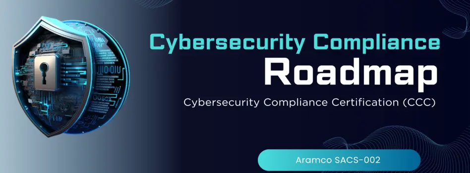 Saudi Aramco Cybersecurity Compliance Certification (CCC) Roadmap